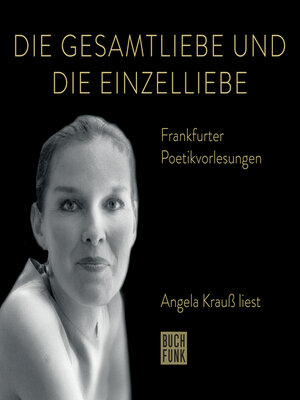 cover image of Die Gesamtliebe und die Einzelliebe--Angela Krauß liest--Frankfurter Poetiklesungen (ungekürzt)
